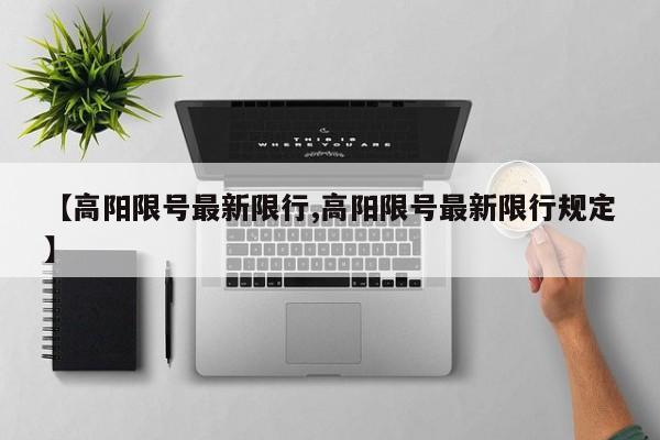 【高阳限号最新限行,高阳限号最新限行规定】