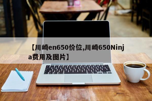 【川崎en650价位,川崎650Ninja费用及图片】