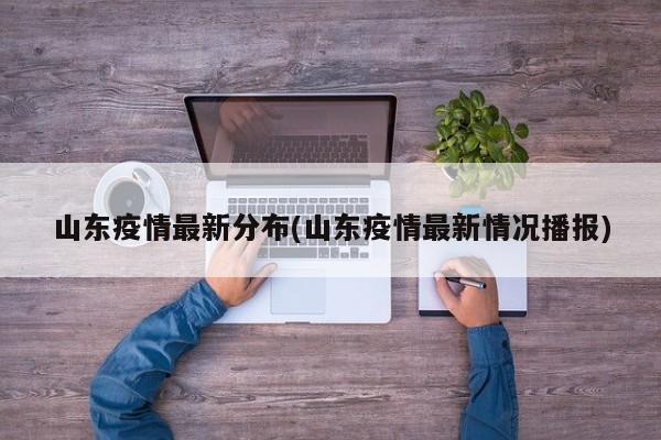 山东疫情最新分布(山东疫情最新情况播报)