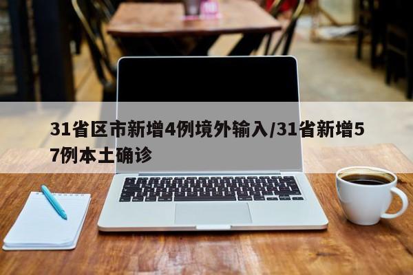 31省区市新增4例境外输入/31省新增57例本土确诊