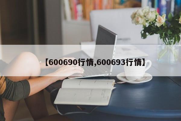 【600690行情,600693行情】