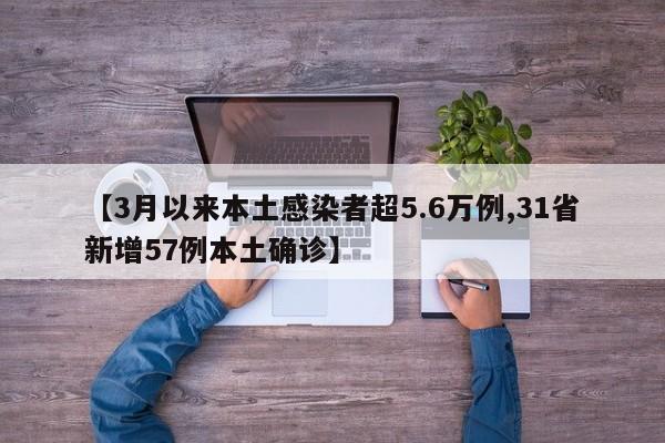【3月以来本土感染者超5.6万例,31省新增57例本土确诊】