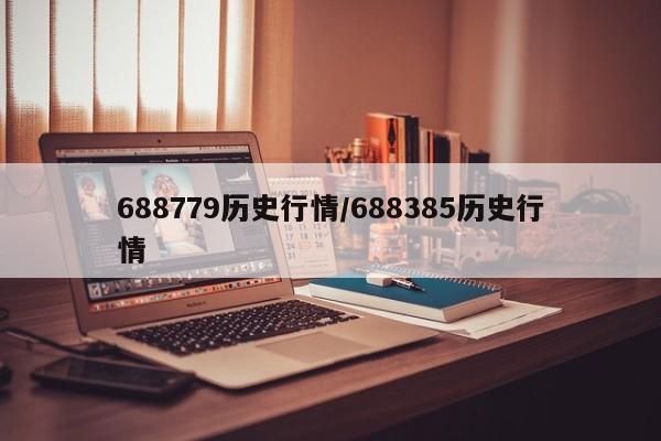 688779历史行情/688385历史行情