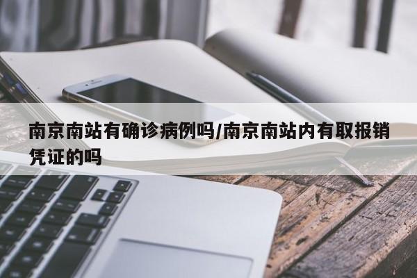 南京南站有确诊病例吗/南京南站内有取报销凭证的吗