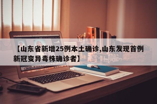 【山东省新增25例本土确诊,山东发现首例新冠变异毒株确诊者】