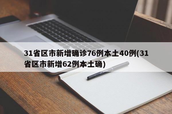 31省区市新增确诊76例本土40例(31省区市新增62例本土确)