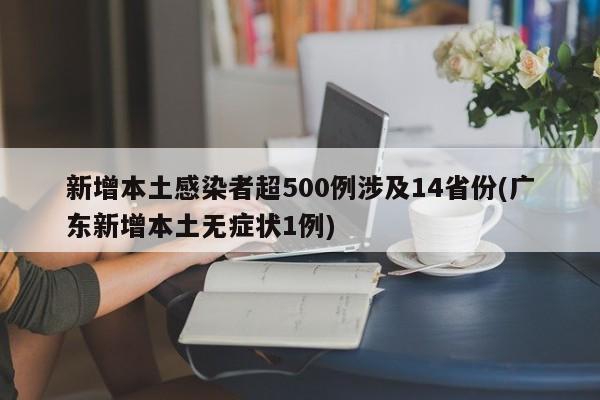 新增本土感染者超500例涉及14省份(广东新增本土无症状1例)