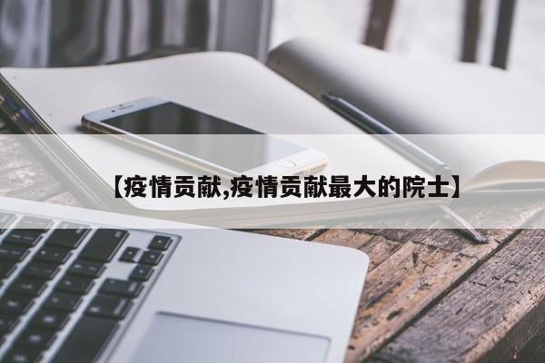 【疫情贡献,疫情贡献最大的院士】